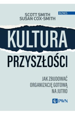 Kultura przyszłości. Jak zbudować organizację..