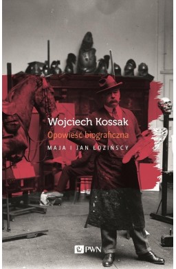 Wojciech Kossak. Opowieśćbiograficzna