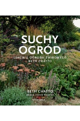 Suchy ogród. Lekcje z Ogrodu Żwirowego Beth Chatto