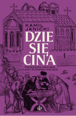 Dziesięcina. Prawdziwa historia kleru w dawnej...