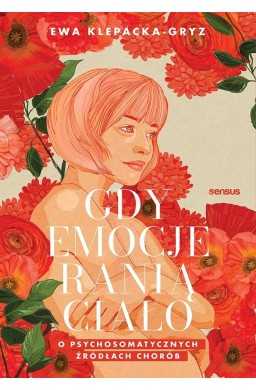 Gdy emocje ranią ciało. O psychosomatycznych..