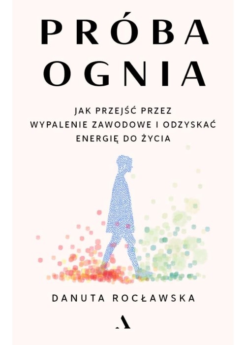 Próba ognia. Jak przejść przez wypalenie zawodowe