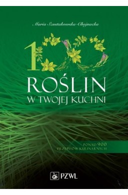 100 roślin w Twojej kuchni. Wykorzystaj moc natury
