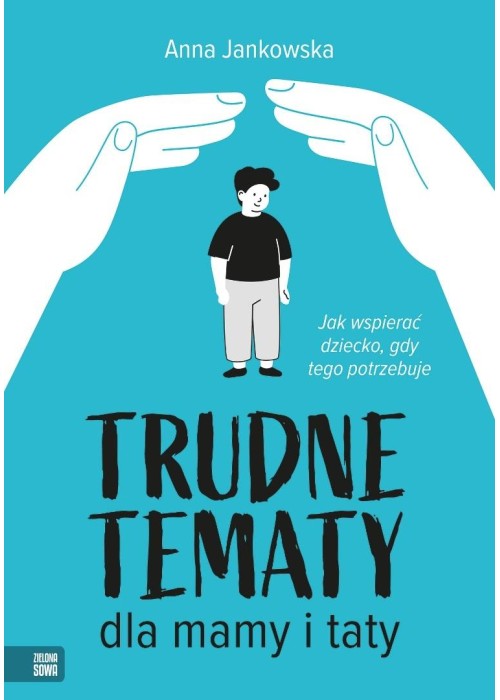 Trudne tematy dla mamy i taty Jak wspierać dziecko