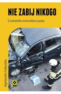 Nie zabij nikogo Z notatnika instruktora jazdy