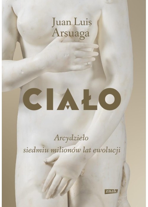 Ciało. Arcydzieło siedmiu milionów lat ewolucji Ciało. Arcydzieło siedmiu milionów lat ewolucji