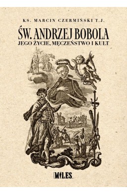 Św. Andrzej Bobola. Jego życie, męczeństwo i kult