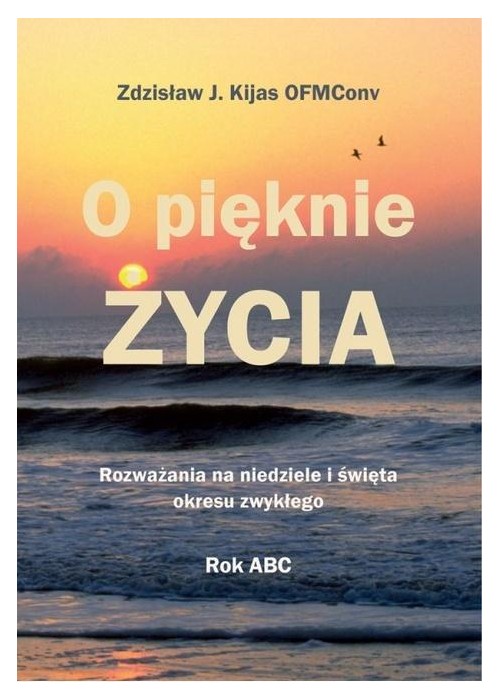 O pięknie Życia. Rozważania na niedziele...
