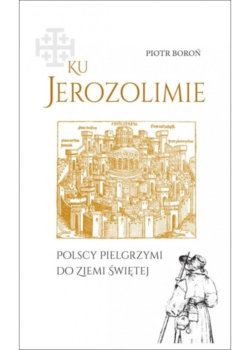 Ku Jerozolimie. Polscy pielgrzymi do Ziemi Świętej