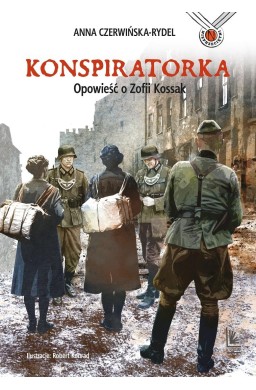 Konspiratorka. Opowieść o Zofii Kossak