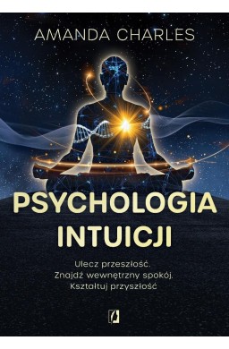 Psychologia intuicji. Ulecz przeszłość