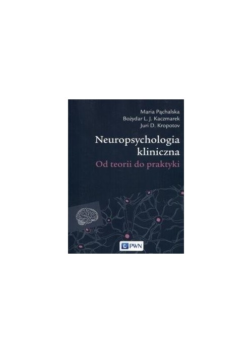 Neuropsychologia kliniczna. Od teorii do praktyki Neuropsychologia kliniczna. Od teorii do praktyki