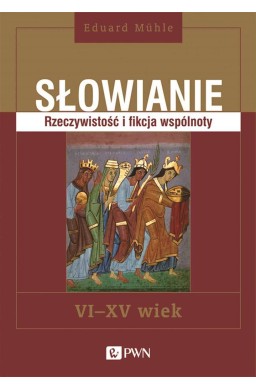 Słowianie. Rzeczywistość i fikcja wspólnoty