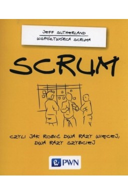 Scrum, czyli jak robić dwa razy więcej, dwa razy..