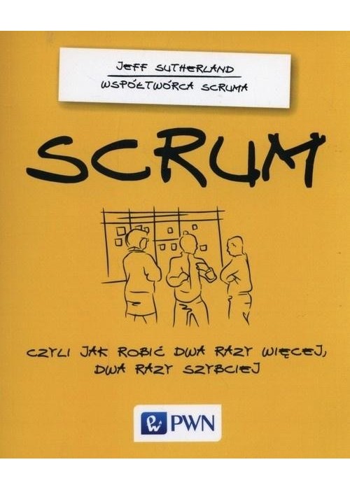 Scrum, czyli jak robić dwa razy więcej, dwa razy..