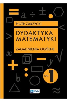 Dydaktyka matematyki T.1 Zagadnienia ogólne