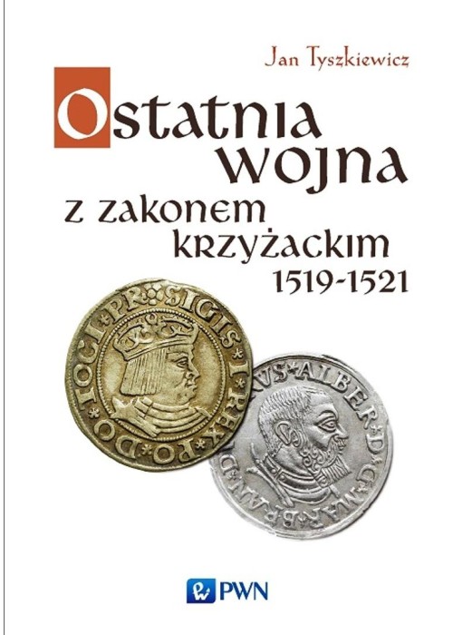 Ostatnia wojna z Zakonem Krzyżackim 1519-1521 Ostatnia wojna z Zakonem Krzyżackim 1519-1521
