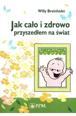 Jak cało i zdrowo przyszedłem na świat
