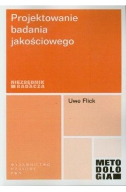 Projektowanie badania jakościowego. Niezbędnik bad
