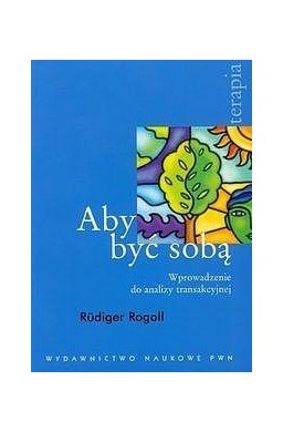 Aby być sobą. Wprowadzenie do analizy transakcyjne