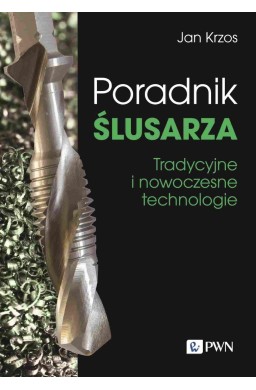 Poradnik ślusarza. Tradycyjne i nowoczesne...