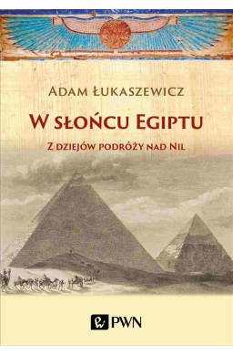 W słońcu Egiptu. Z dziejów podróży nad...