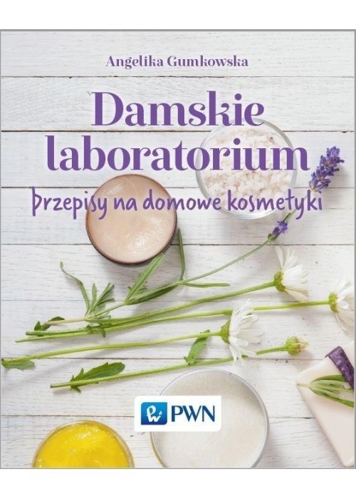 Damskie laboratorium. Przepisy na domowe kosmetyki