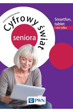 Cyfrowy świat seniora.Smartfon, tablet i nie tylko