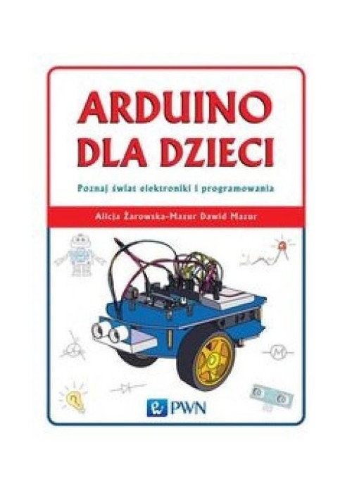Arduino dla dzieci. Poznaj świat elektroniki i pro