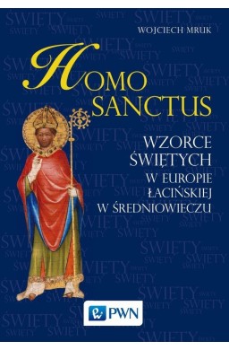 Homo sanctus. Wzorce świętych w Europie...