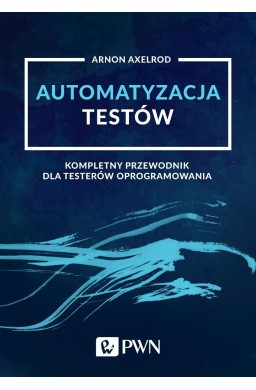 Automatyzacja testów. Kompletny przewodnik dla...
