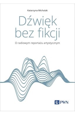Dźwięk bez fikcji. O radiowym reportażu artystyczn
