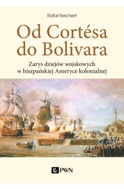 Od Cortesa do Bolivara. Zarys dziejów wojskowych..
