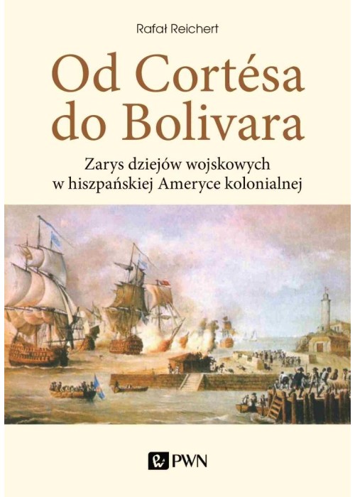 Od Cortesa do Bolivara. Zarys dziejów wojskowych..