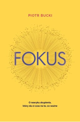 Fokus. O nawyku skupienia, który da ci czas na...