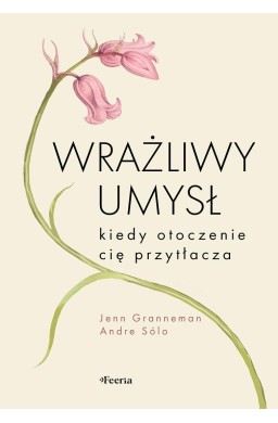 Wrażliwy umysł. Kiedy otoczenie cię przytłacza