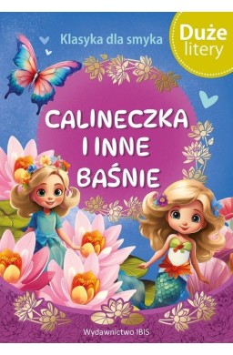Klasyka dla smyka. Calineczka i inne baśnie