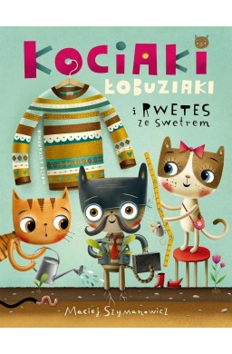 Kociaki łobuziaki i rwetes ze swetrem