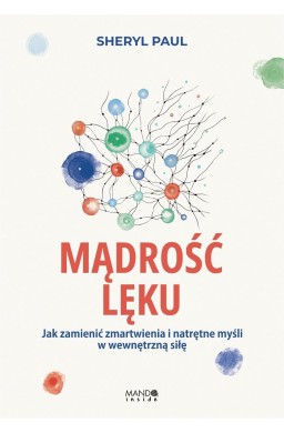 Mądrość lęku. Jak zamienić zmartwienia...