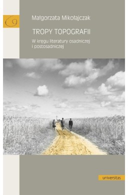 Tropy topografii. W kręgu literatury osadniczej..
