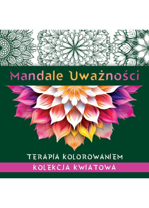 Mandale uważności. Kolekcja kwiatowa. Terapia..