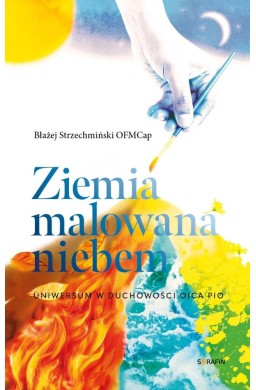 Ziemia malowana niebem. Uniwersum w duchowości..