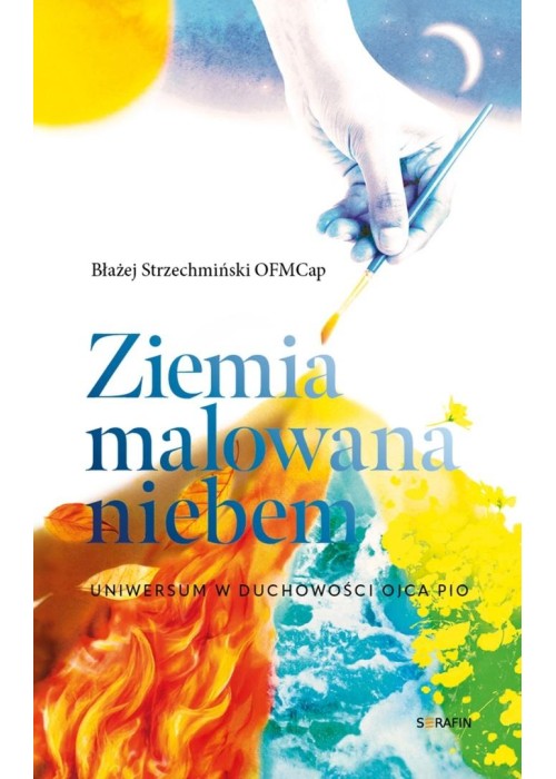 Ziemia malowana niebem. Uniwersum w duchowości..