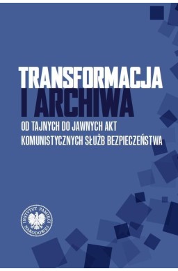 Transformacja i archiwa. Od tajnych do jawnych...