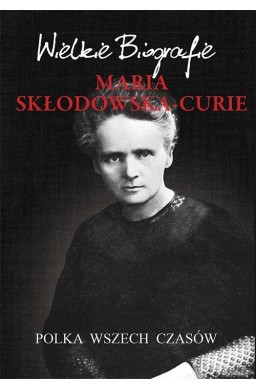 Maria Skłodowska-Curie. Polka wszech czasów