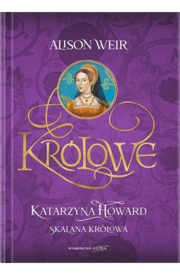 Królowe. Katarzyna Howard. Skalana królowa