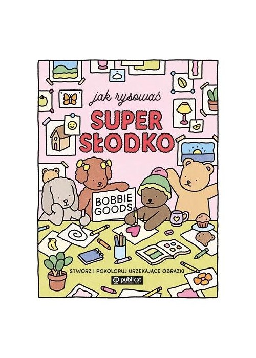 Jak rysować super słodko. Stwórz i pokoloruj...