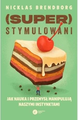 Superstymulowani. Jak nauka i przemysł manipulują.