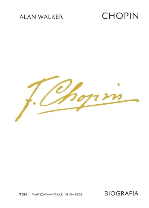 Chopin. Biografia. T.1 Warszawa-Paryż, 1810-1838