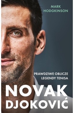 Novak Djoković. Prawdziwe oblicze legendy tenisa